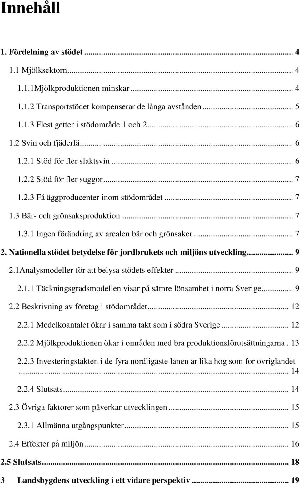 .. 7 2. Nationella stödet betydelse för jordbrukets och miljöns utveckling... 9 2.1Analysmodeller för att belysa stödets effekter... 9 2.1.1 Täckningsgradsmodellen visar på sämre lönsamhet i norra Sverige.