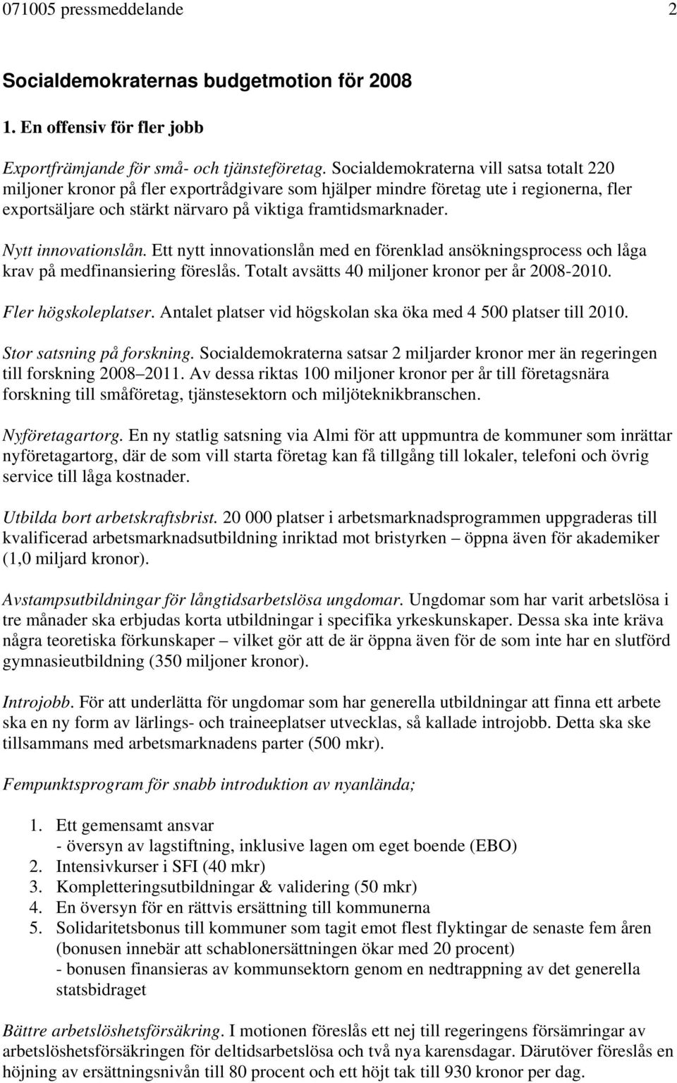 Nytt innovationslån. Ett nytt innovationslån med en förenklad ansökningsprocess och låga krav på medfinansiering föreslås. Totalt avsätts 40 miljoner kronor per år 2008-2010. Fler högskoleplatser.