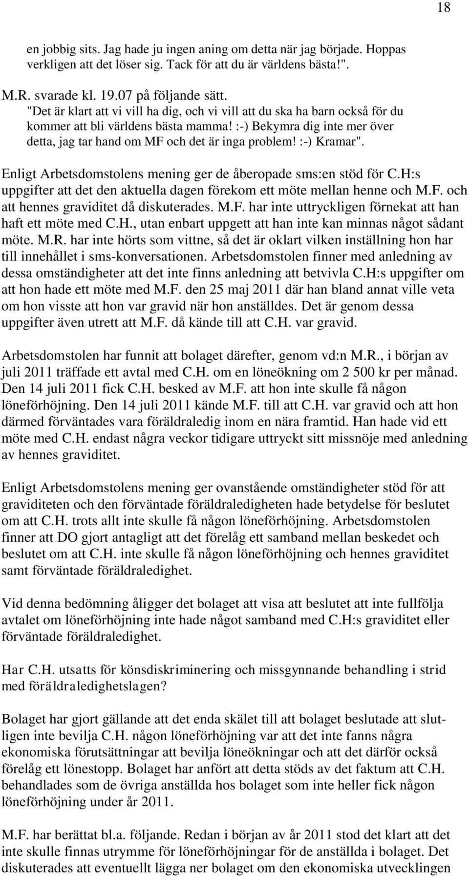 :-) Kramar". Enligt Arbetsdomstolens mening ger de åberopade sms:en stöd för C.H:s uppgifter att det den aktuella dagen förekom ett möte mellan henne och M.F.