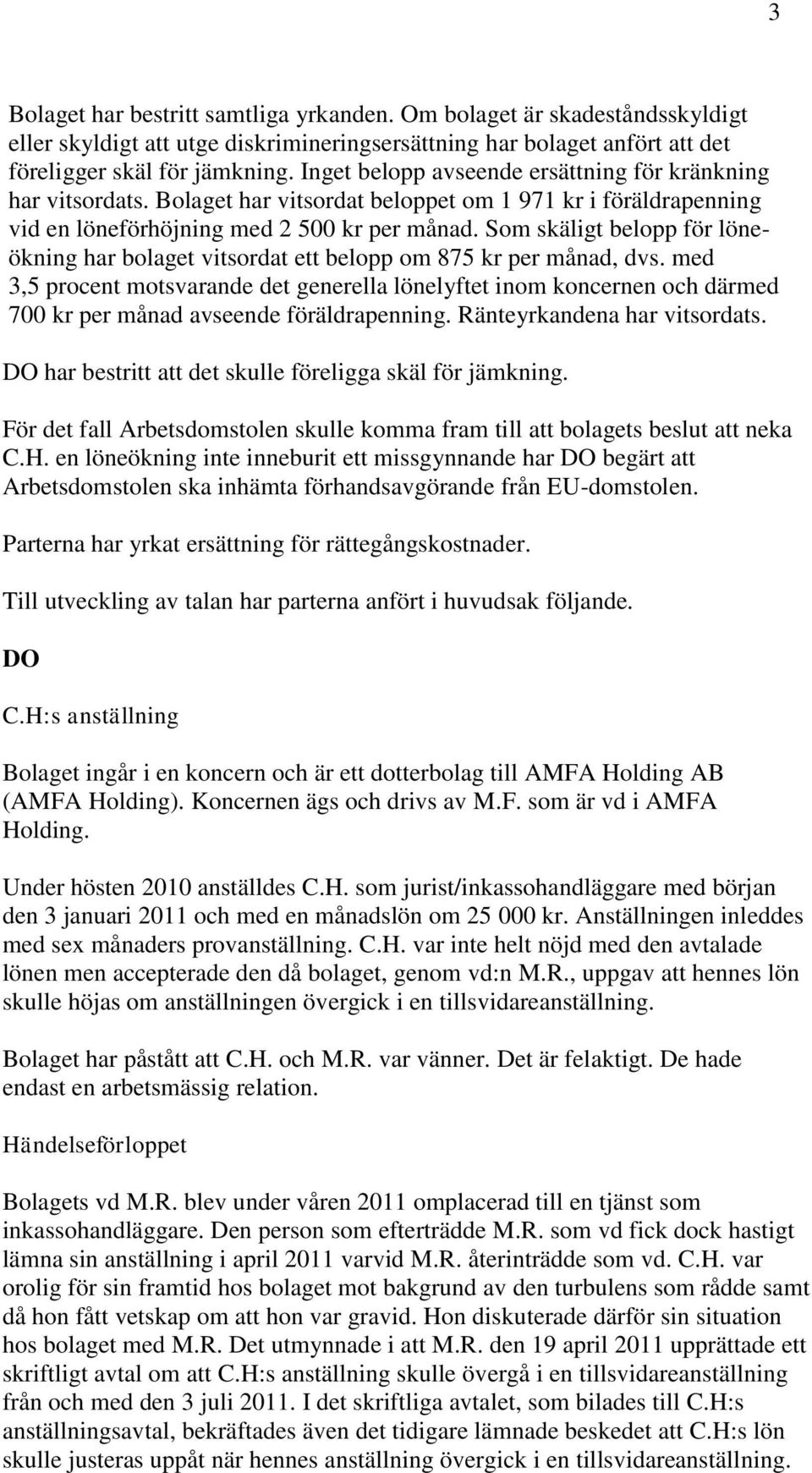 Som skäligt belopp för löneökning har bolaget vitsordat ett belopp om 875 kr per månad, dvs.