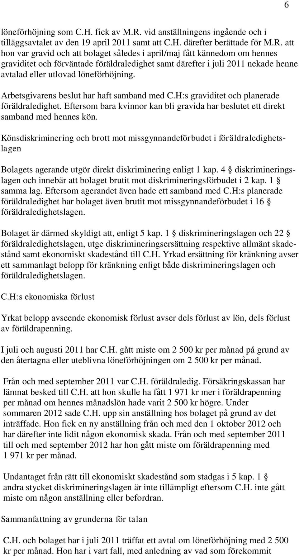 att hon var gravid och att bolaget således i april/maj fått kännedom om hennes graviditet och förväntade föräldraledighet samt därefter i juli 2011 nekade henne avtalad eller utlovad löneförhöjning.