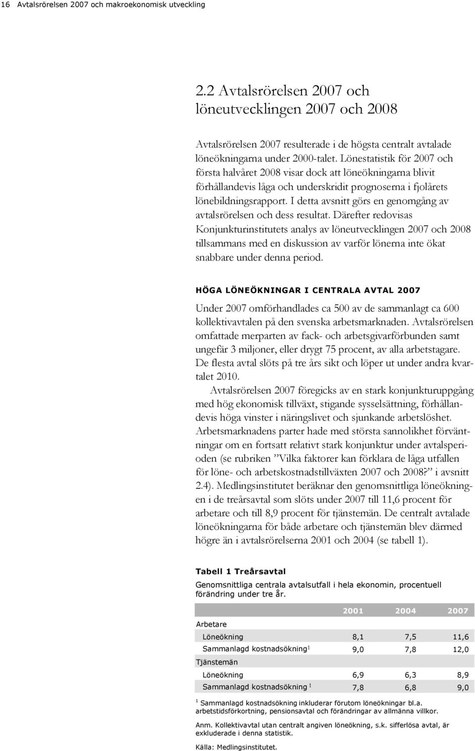 Lönestatistik för 2007 och första halvåret 2008 visar dock att löneökningarna blivit förhållandevis låga och underskridit prognoserna i fjolårets lönebildningsrapport.