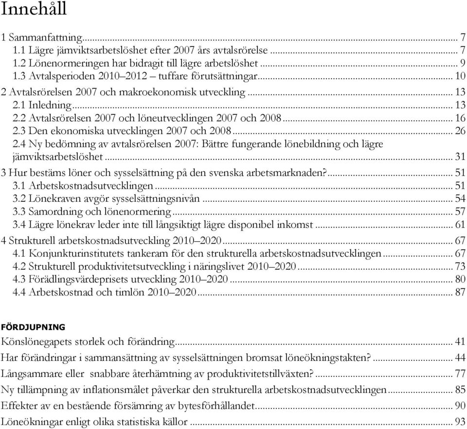 3 Den ekonomiska utvecklingen 2007 och 2008... 26 2.4 Ny bedömning av avtalsrörelsen 2007: Bättre fungerande lönebildning och lägre jämviktsarbetslöshet.