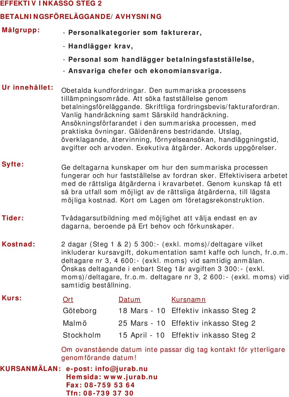 Vanlig handräckning samt Särskild handräckning. Ansökningsförfarandet i den summariska processen, med praktiska övningar. Gäldenärens bestridande.