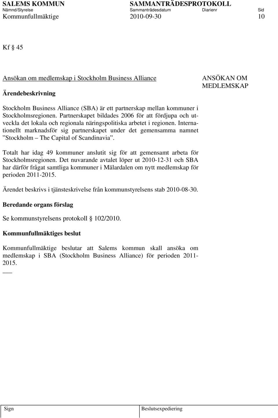 Internationellt marknadsför sig partnerskapet under det gemensamma namnet Stockholm The Capital of Scandinavia.