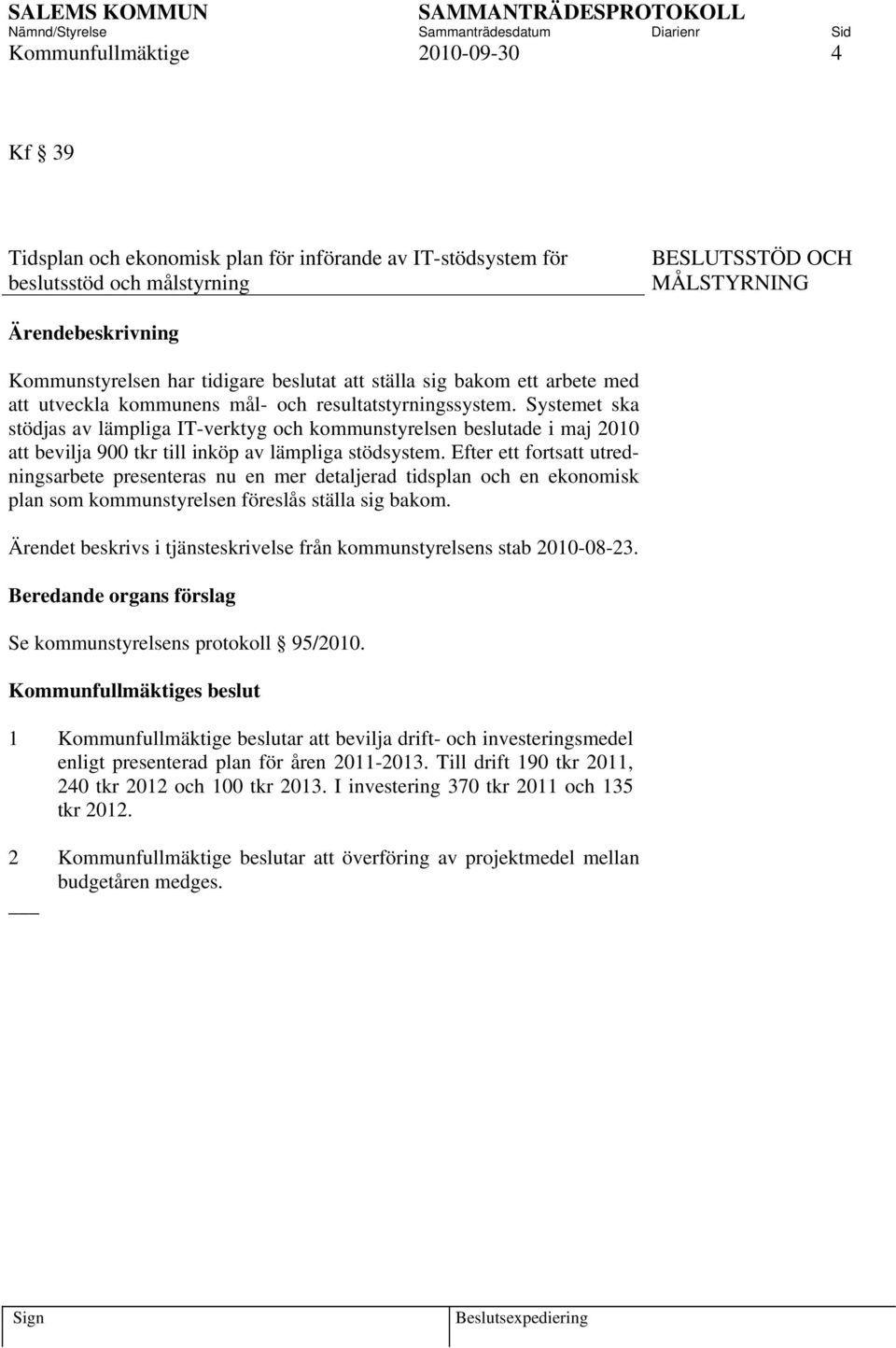 Systemet ska stödjas av lämpliga IT-verktyg och kommunstyrelsen beslutade i maj 2010 att bevilja 900 tkr till inköp av lämpliga stödsystem.