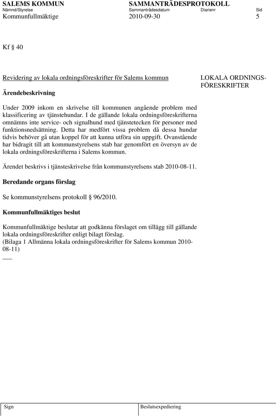 Detta har medfört vissa problem då dessa hundar tidvis behöver gå utan koppel för att kunna utföra sin uppgift.