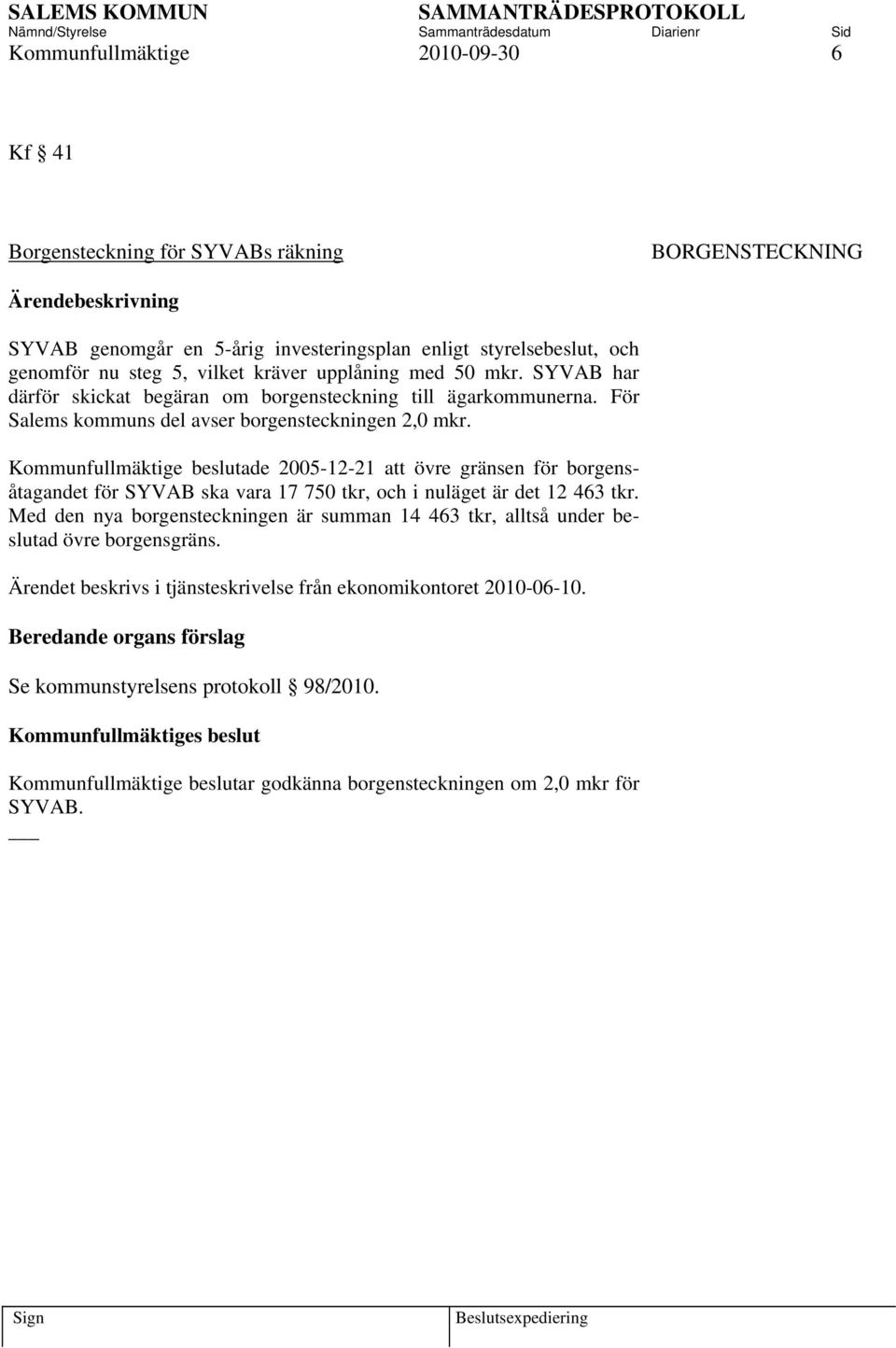 Kommunfullmäktige beslutade 2005-12-21 att övre gränsen för borgensåtagandet för SYVAB ska vara 17 750 tkr, och i nuläget är det 12 463 tkr.