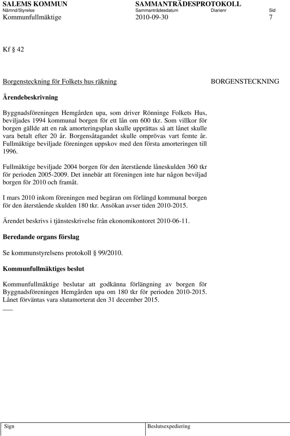 Fullmäktige beviljade föreningen uppskov med den första amorteringen till 1996. Fullmäktige beviljade 2004 borgen för den återstående låneskulden 360 tkr för perioden 2005-2009.