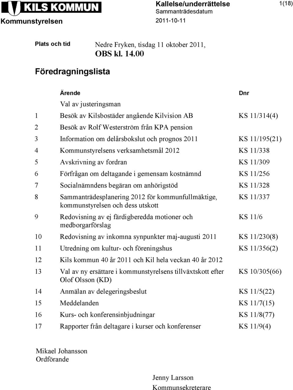 2011 KS 11/195(21) 4 Kommunstyrelsens verksamhetsmål 2012 KS 11/338 5 Avskrivning av fordran KS 11/309 6 Förfrågan om deltagande i gemensam kostnämnd KS 11/256 7 Socialnämndens begäran om anhörigstöd