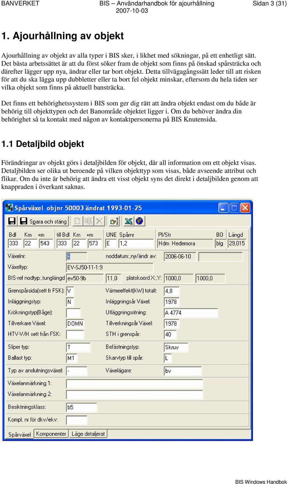 Detta tillvägagångssätt leder till att risken för att du ska lägga upp dubbletter eller ta bort fel objekt minskar, eftersom du hela tiden ser vilka objekt som finns på aktuell bansträcka.