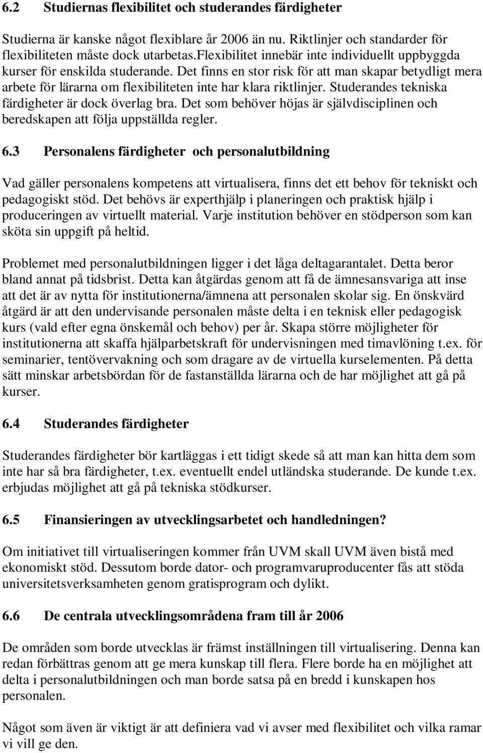 Det finns en stor risk för att man skapar betydligt mera arbete för lärarna om flexibiliteten inte har klara riktlinjer. Studerandes tekniska färdigheter är dock överlag bra.