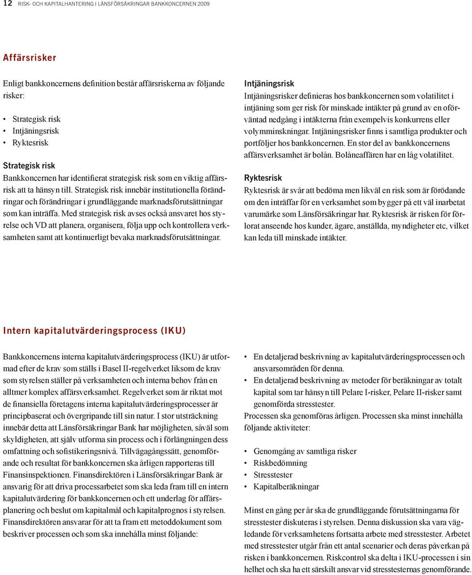 Strategisk risk innebär institutionella förändringar och förändringar i grundläggande marknadsförutsättningar som kan inträffa.