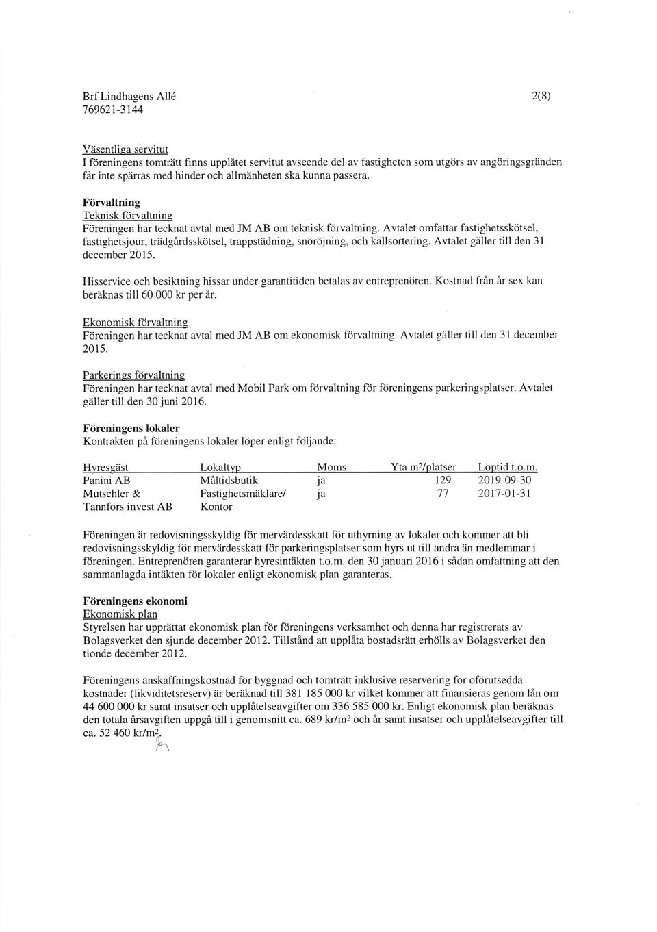 Avtalet omfattar fastighetsskdtsel, fastighetsjour, trlidgirdsskcitsel, trappstiidning, sndrdjning, och k2illsortering. Avtalet gziller till den 31 december 215.