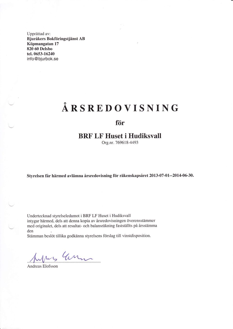 Undertecknad styrelseledamot i BRF LF Huset i Hudiksvall intygar härmed, dels att denna kopia av årsredovisningen överensstämmer med