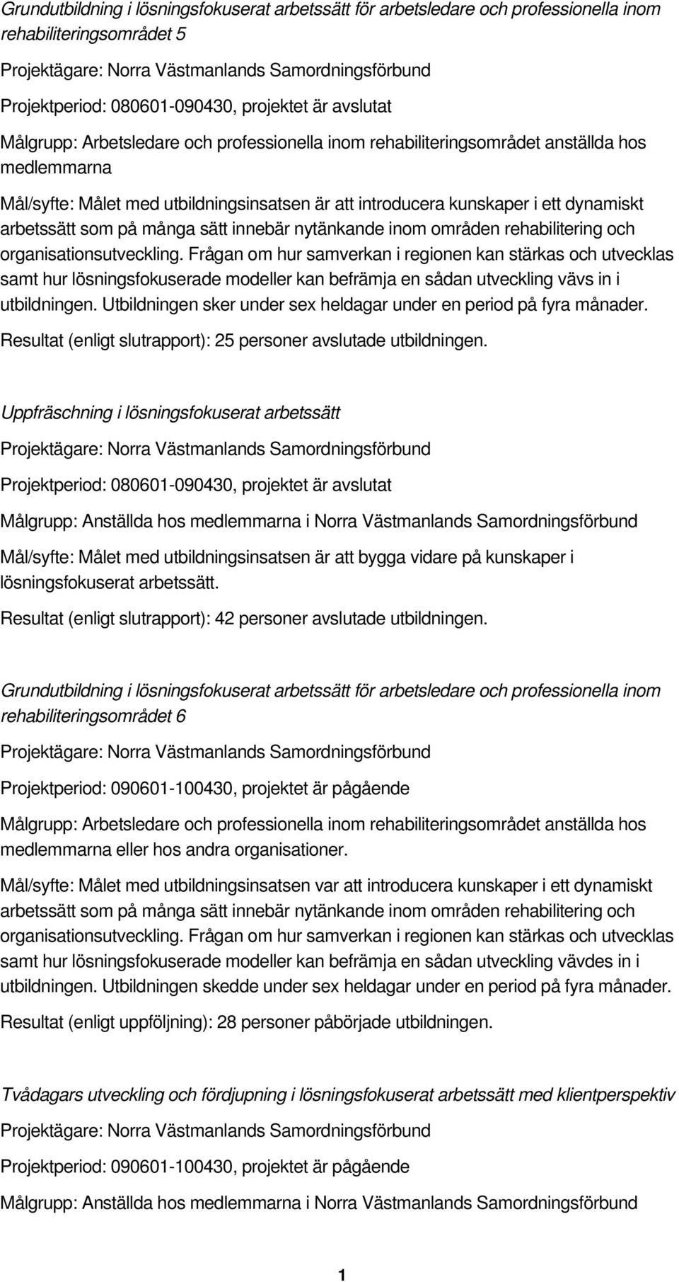 dynamiskt arbetssätt som på många sätt innebär nytänkande inom områden rehabilitering och organisationsutveckling.