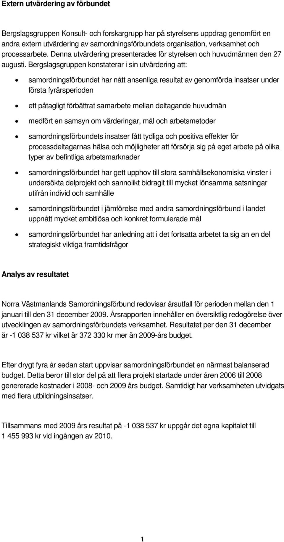 Bergslagsgruppen konstaterar i sin utvärdering att: samordningsförbundet har nått ansenliga resultat av genomförda insatser under första fyrårsperioden ett påtagligt förbättrat samarbete mellan