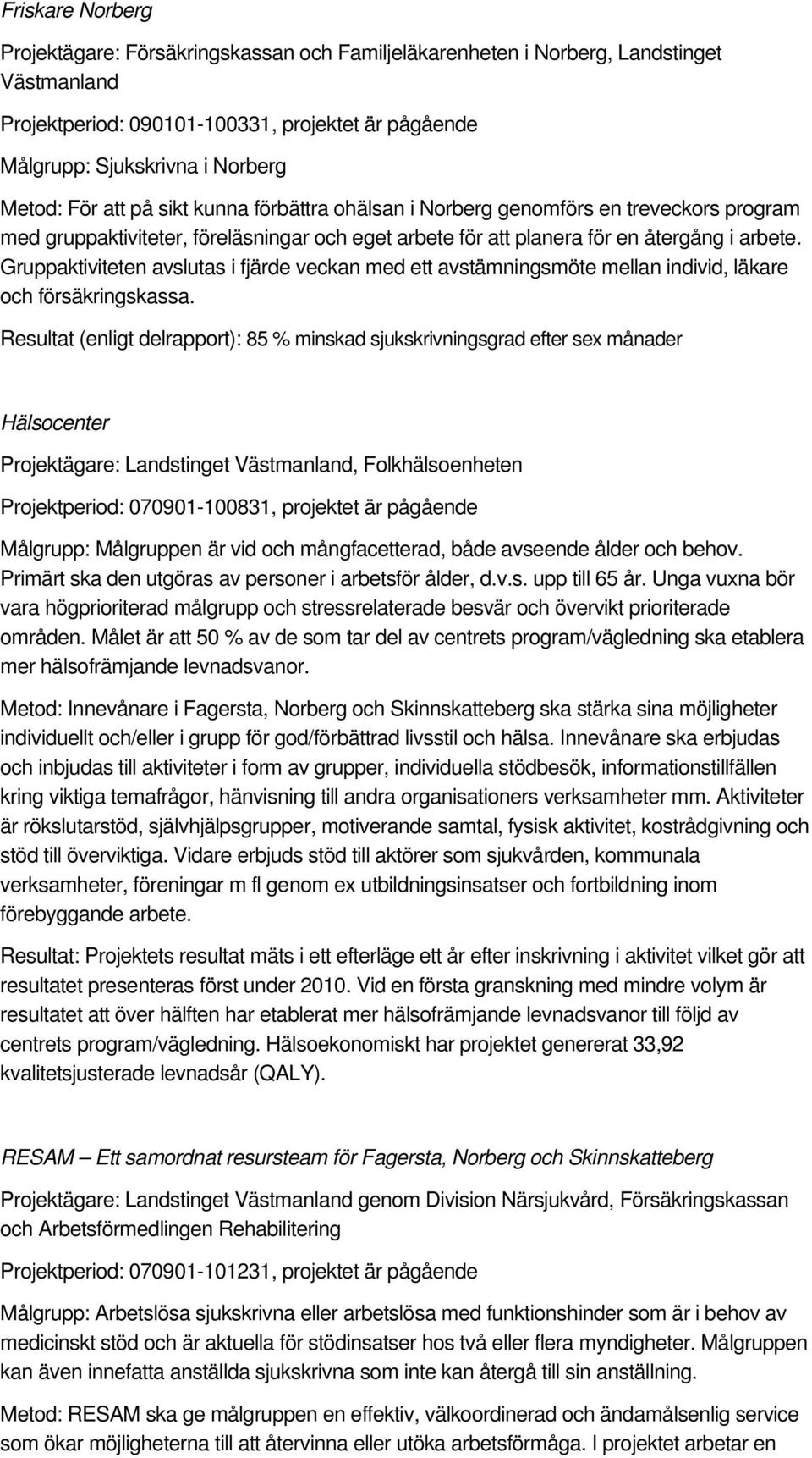 Gruppaktiviteten avslutas i fjärde veckan med ett avstämningsmöte mellan individ, läkare och försäkringskassa.