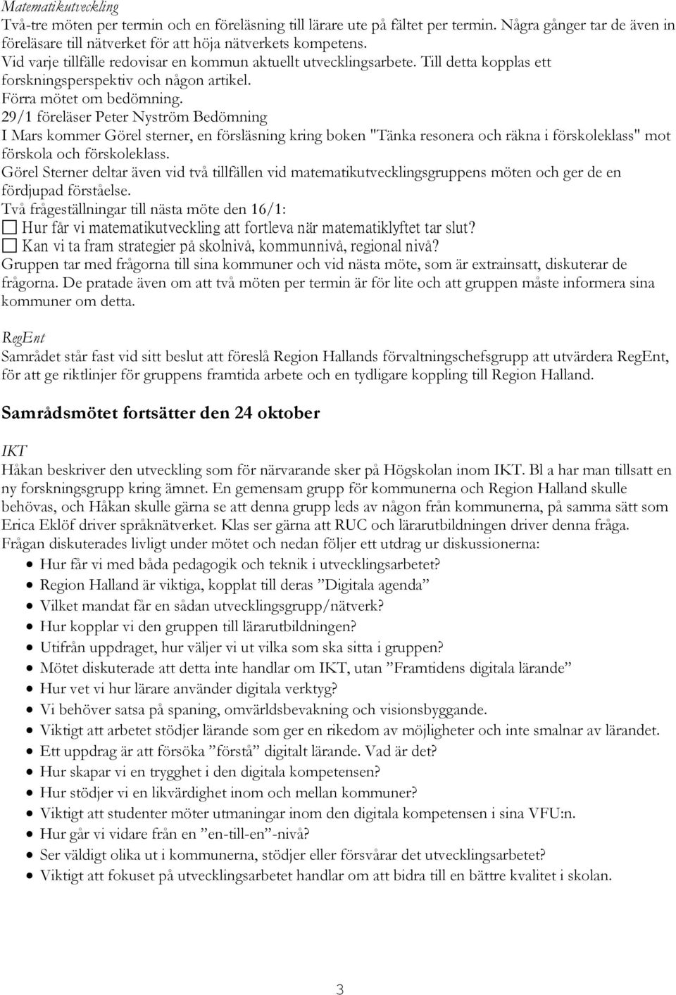 29/1 föreläser Peter Nyström Bedömning I Mars kommer Görel sterner, en försläsning kring boken "Tänka resonera och räkna i förskoleklass" mot förskola och förskoleklass.