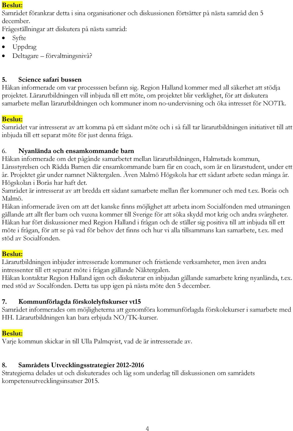 Lärarutbildningen vill inbjuda till ett möte, om projektet blir verklighet, för att diskutera samarbete mellan lärarutbildningen och kommuner inom no-undervisning och öka intresset för NO7Tk.