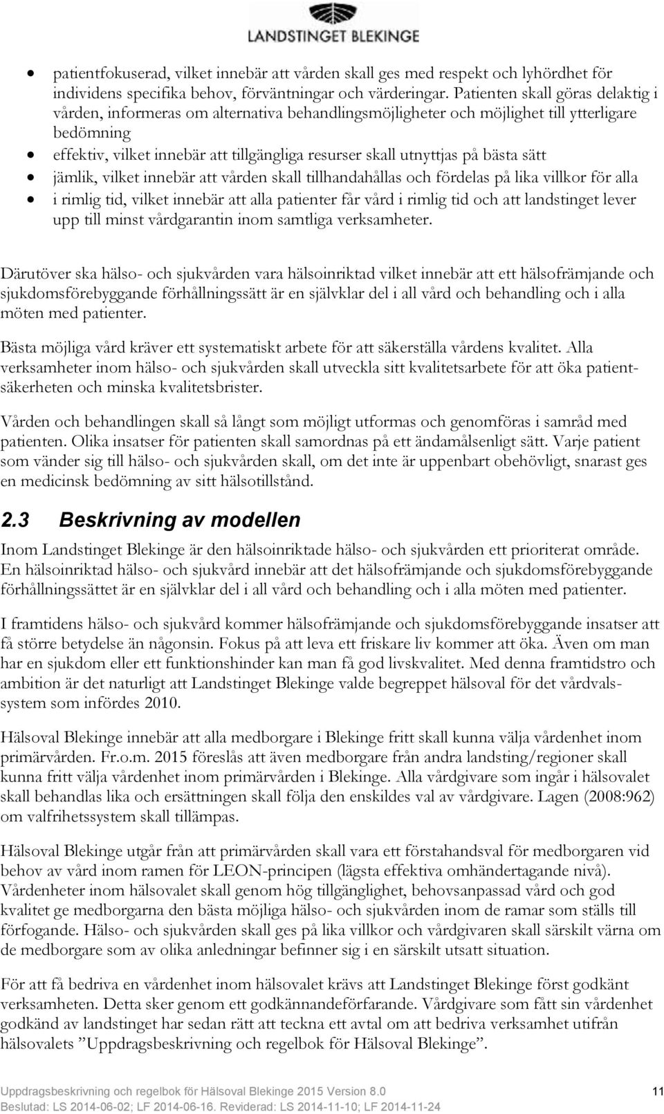 på bästa sätt jämlik, vilket innebär att vården skall tillhandahållas och fördelas på lika villkor för alla i rimlig tid, vilket innebär att alla patienter får vård i rimlig tid och att landstinget