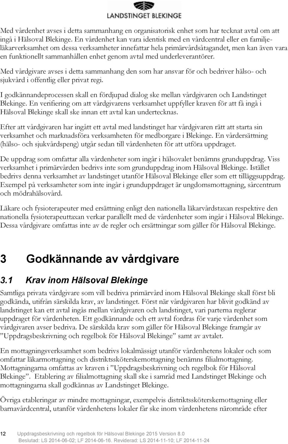 genom avtal med underleverantörer. Med vårdgivare avses i detta sammanhang den som har ansvar för och bedriver hälso- och sjukvård i offentlig eller privat regi.