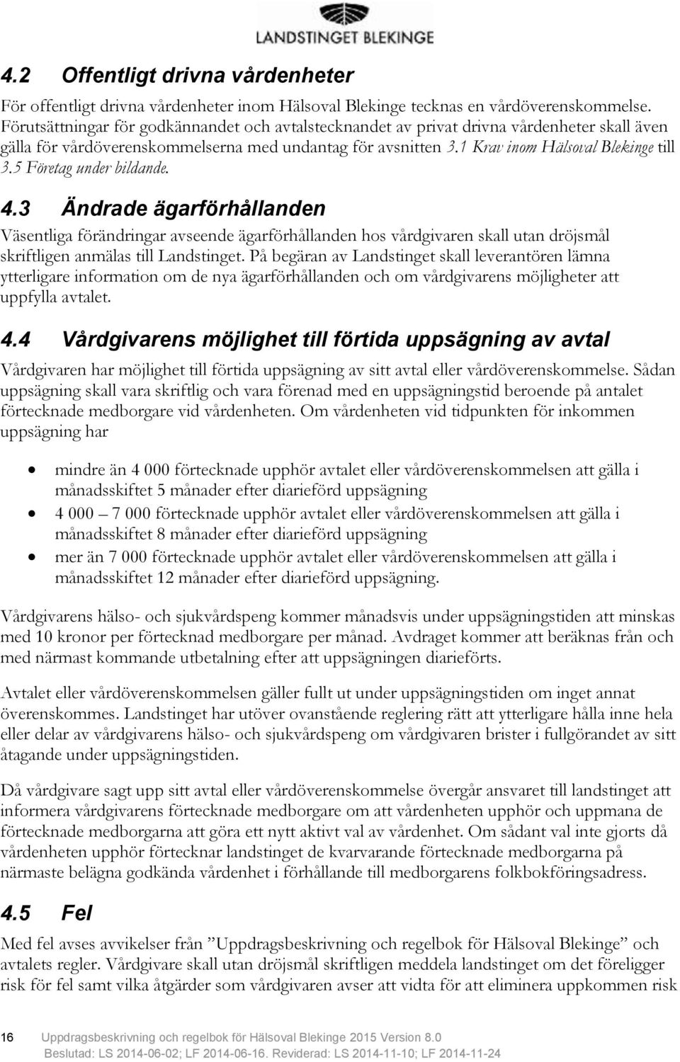 5 Företag under bildande. 4.3 Ändrade ägarförhållanden Väsentliga förändringar avseende ägarförhållanden hos vårdgivaren skall utan dröjsmål skriftligen anmälas till Landstinget.