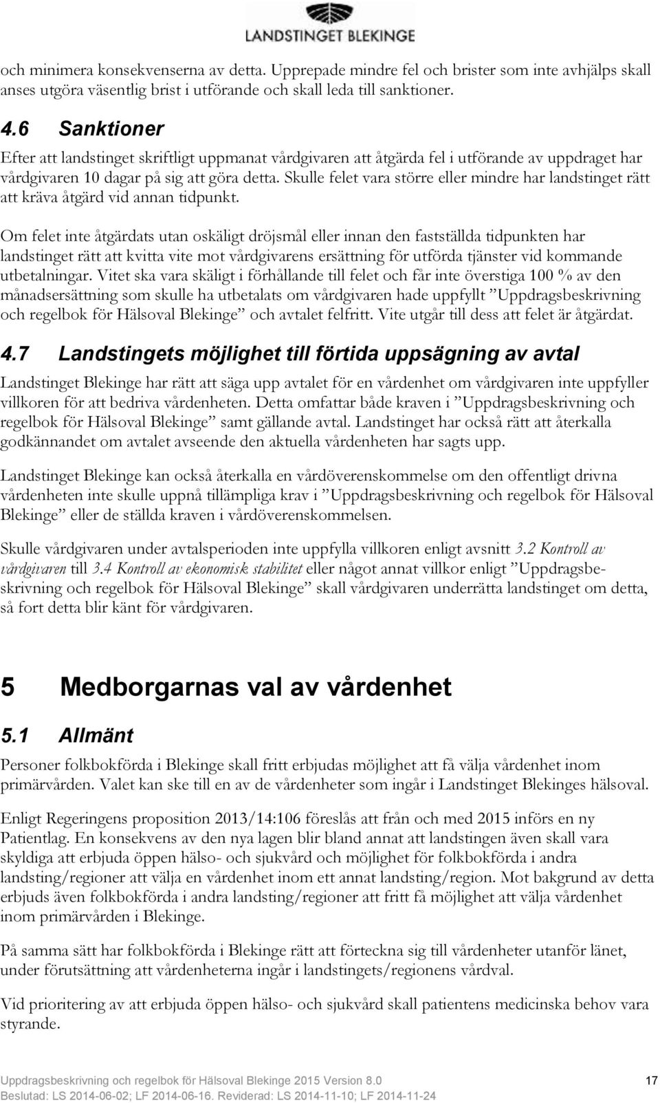 Skulle felet vara större eller mindre har landstinget rätt att kräva åtgärd vid annan tidpunkt.