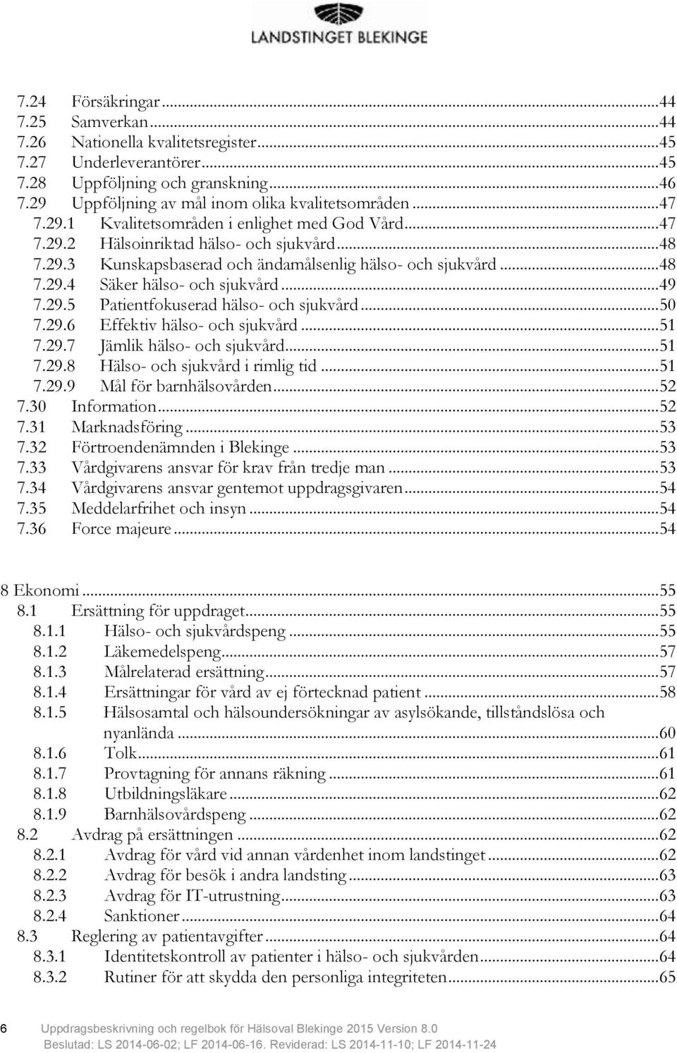 .. 48 7.29.4 Säker hälso- och sjukvård... 49 7.29.5 Patientfokuserad hälso- och sjukvård... 50 7.29.6 Effektiv hälso- och sjukvård... 51 7.29.7 Jämlik hälso- och sjukvård... 51 7.29.8 Hälso- och sjukvård i rimlig tid.