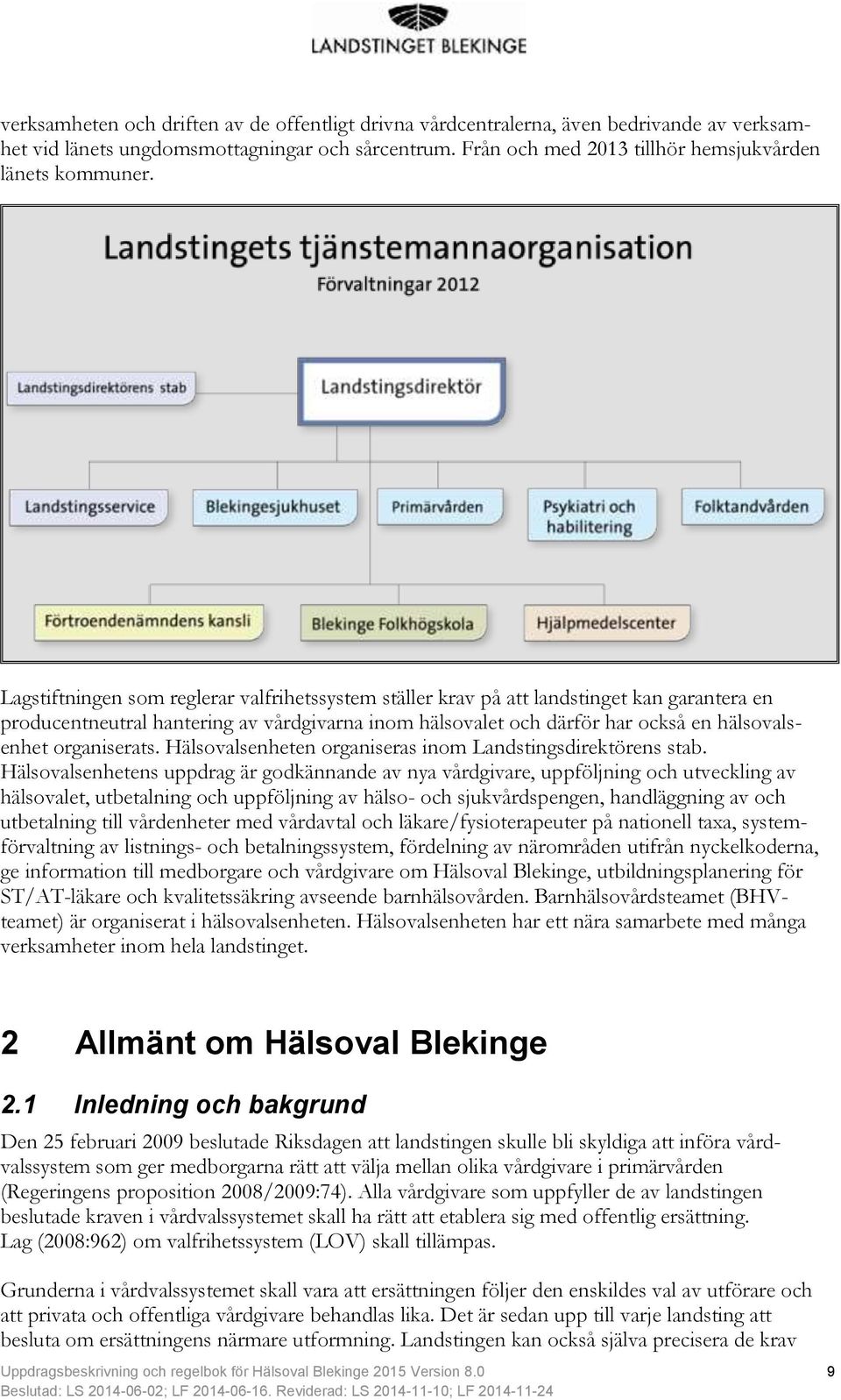 organiserats. Hälsovalsenheten organiseras inom Landstingsdirektörens stab.