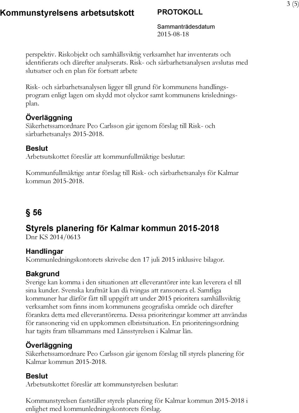 samt kommunens krisledningsplan. Överläggning Säkerhetssamordnare Peo Carlsson går igenom förslag till Risk- och sårbarhetsanalys 2015-2018.