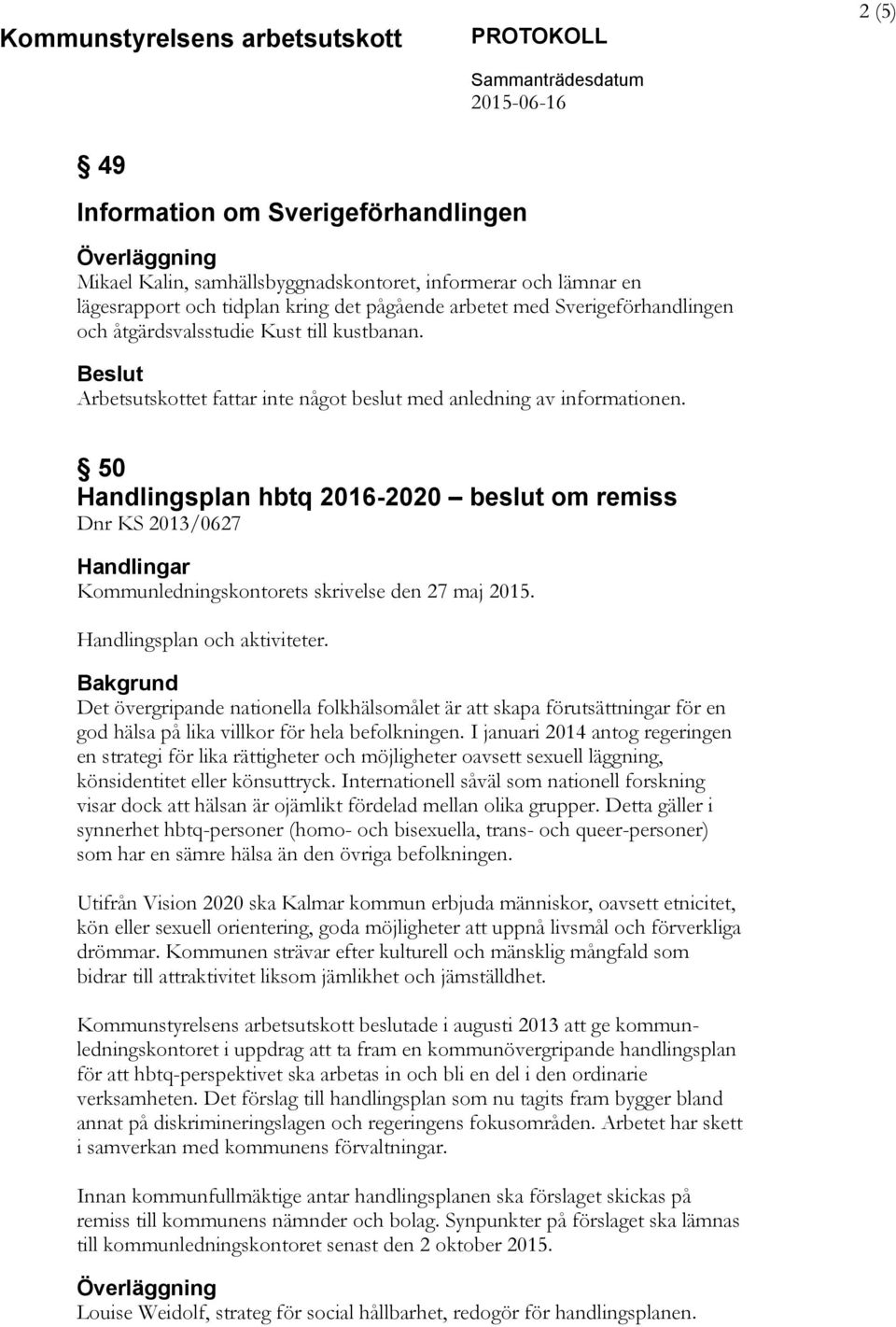 50 Handlingsplan hbtq 2016-2020 beslut om remiss Dnr KS 2013/0627 Handlingar Kommunledningskontorets skrivelse den 27 maj 2015. Handlingsplan och aktiviteter.