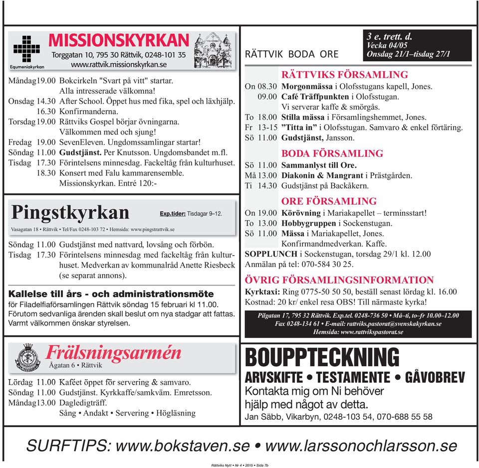 00 Gudstjänst. Per Knutsson. Ungdomsbandet m.fl. Tisdag 17.30 Förintelsens minnesdag. Fackeltåg från kulturhuset. 18.30 Konsert med Falu kammarensemble. Missionskyrkan.