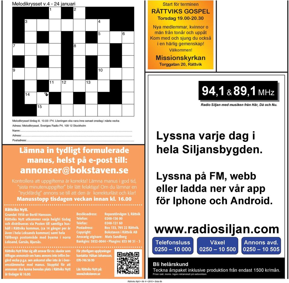 03 i P4. Lösningen ska vara inne senast onsdag i nästa vecka Adress: Melodikrysset, Sveriges Radio P4, 109 12 Stockholm Namn:... Adress:... Postadress:.