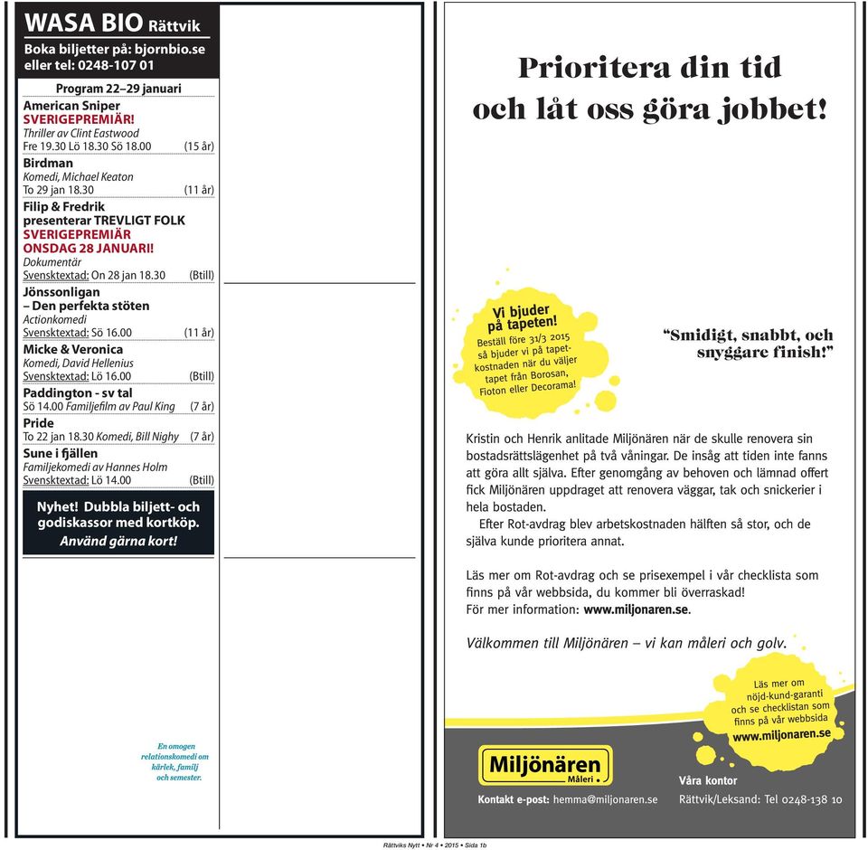 30 (Btill) Jönssonligan Den perfekta stöten Actionkomedi Svensktextad: Sö 16.00 (11 år) Micke & Veronica Komedi, David Hellenius Svensktextad: Lö 16.00 (Btill) Paddington - sv tal Sö 14.