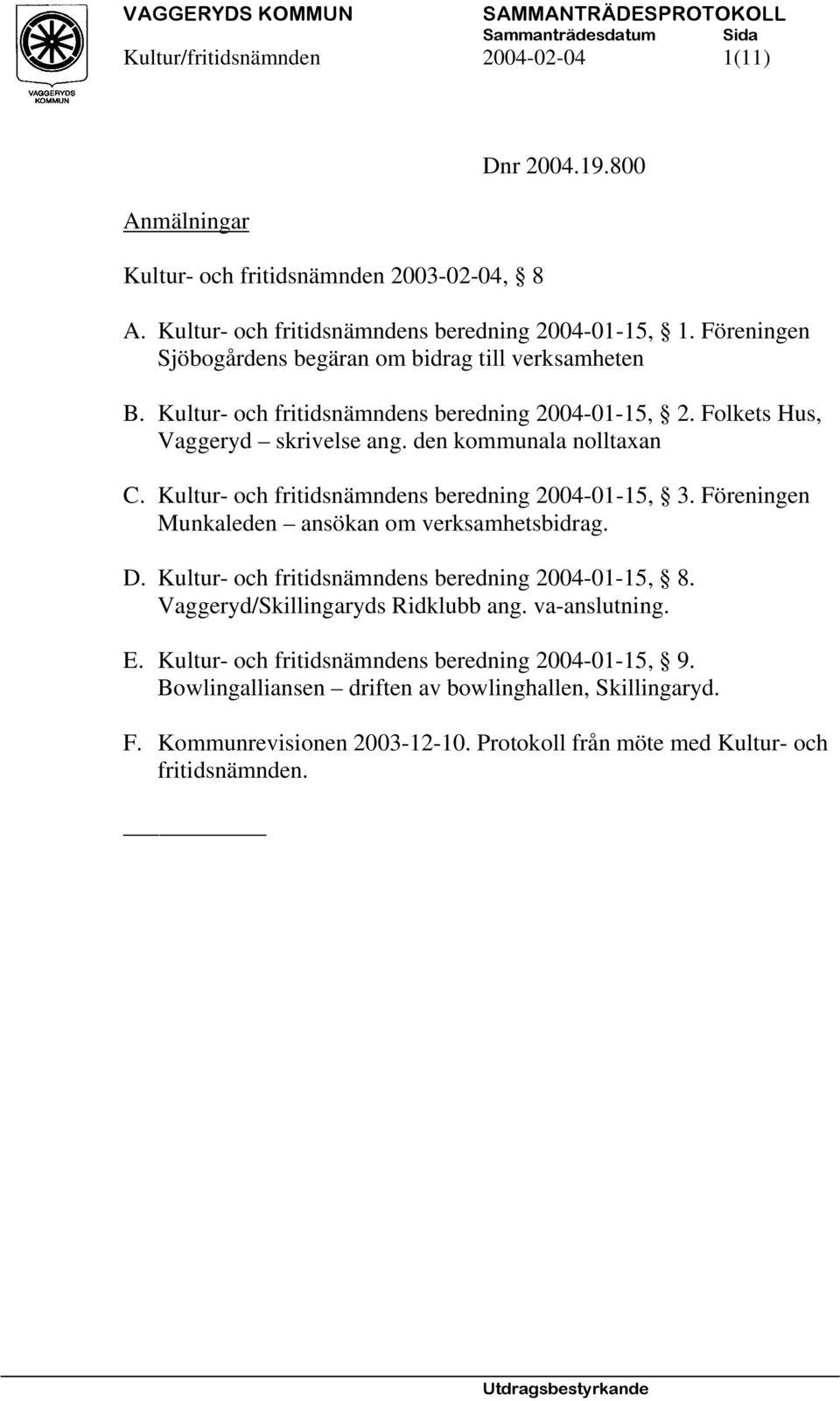 Kultur- och fritidsnämndens beredning 2004-01-15, 3. Föreningen Munkaleden ansökan om verksamhetsbidrag. D. Kultur- och fritidsnämndens beredning 2004-01-15, 8.