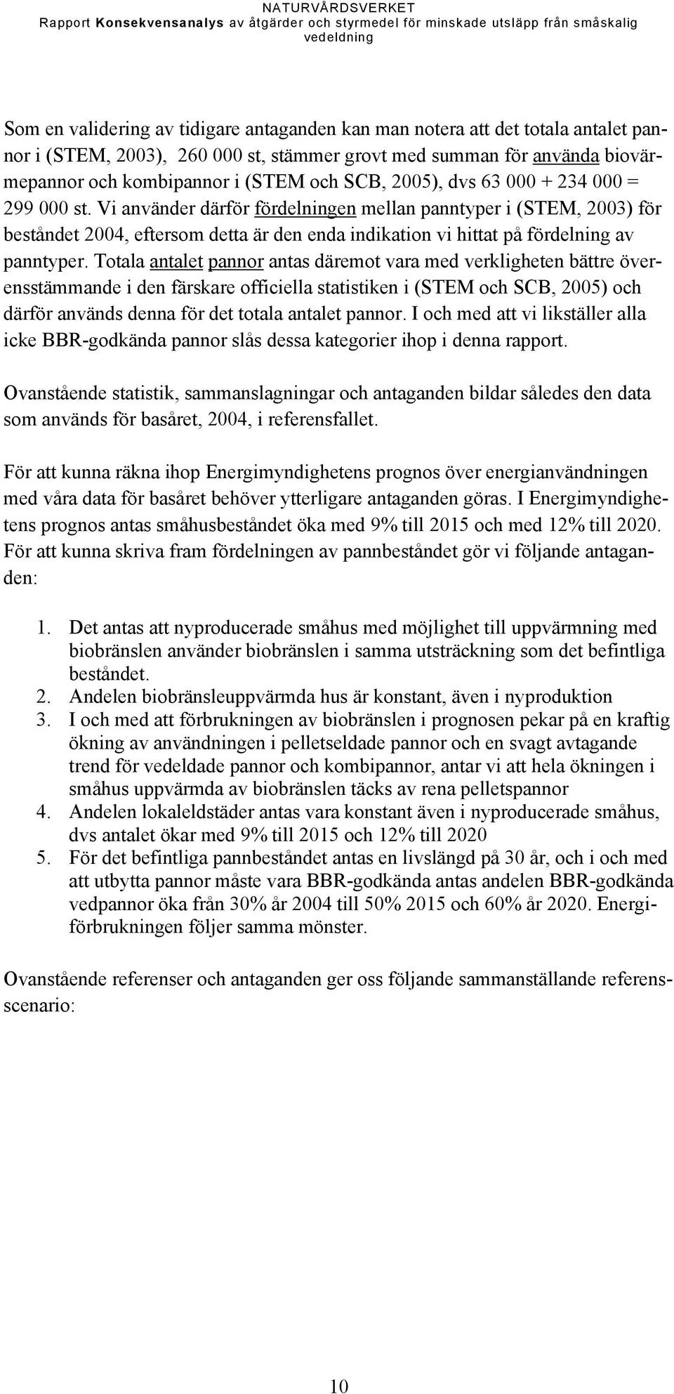 Vi använder därför fördelningen mellan panntyper i (STEM, 2003) för beståndet 2004, eftersom detta är den enda indikation vi hittat på fördelning av panntyper.