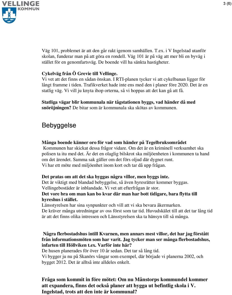 I RTI-planen tycker vi att cykelbanan ligger för långt framme i tiden. Trafikverket hade inte ens med den i planer före 2020. Det är en statlig väg.