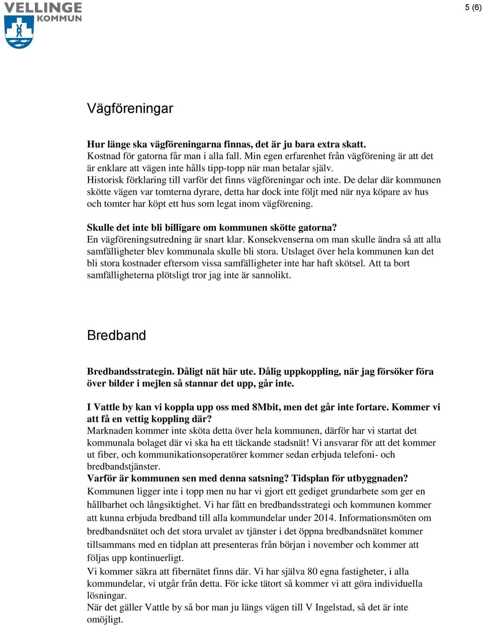 De delar där kommunen skötte vägen var tomterna dyrare, detta har dock inte följt med när nya köpare av hus och tomter har köpt ett hus som legat inom vägförening.