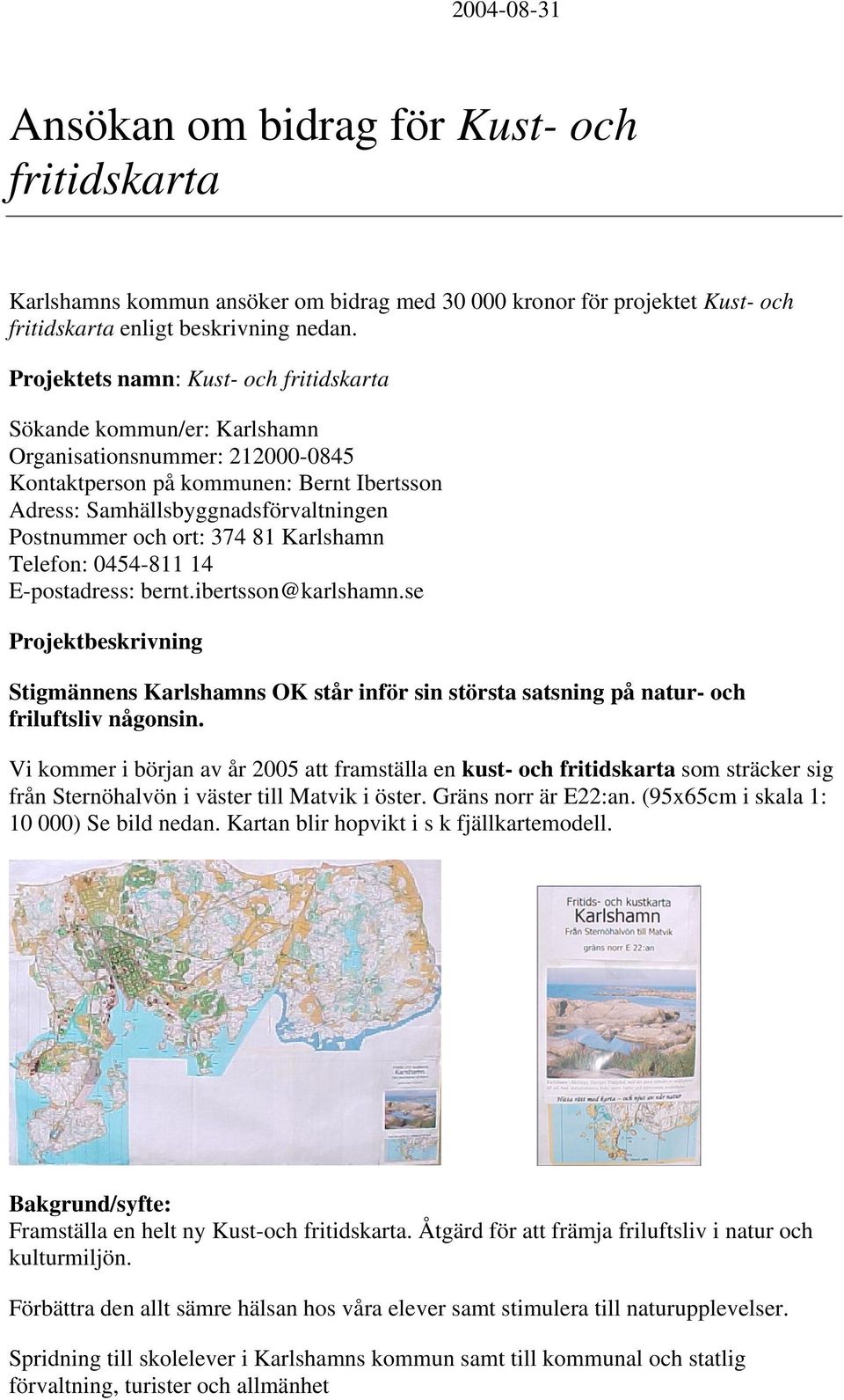 Karlshamn Telefon: 0454-811 14 E-postadress: bernt.ibertsson@karlshamn.se Projektbeskrivning Stigmännens Karlshamns OK står inför sin största satsning på natur- och friluftsliv någonsin.