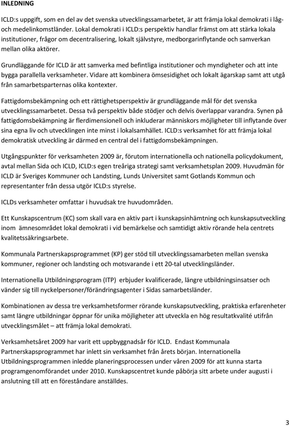 Grundläggande för ICLD är att samverka med befintliga institutioner och myndigheter och att inte bygga parallella verksamheter.