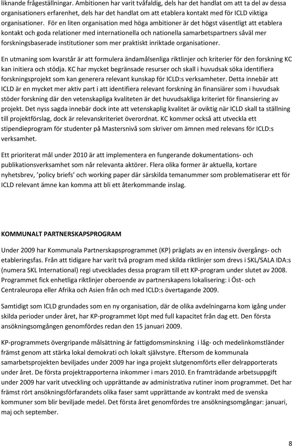 För en liten organisation med höga ambitioner är det högst väsentligt att etablera kontakt och goda relationer med internationella och nationella samarbetspartners såväl mer forskningsbaserade