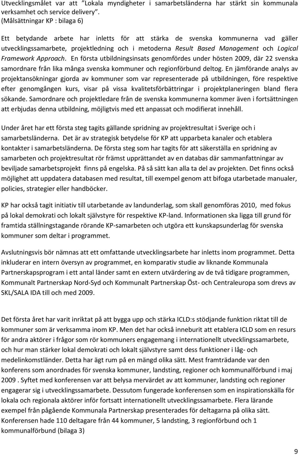 Framework Approach. En första utbildningsinsats genomfördes under hösten 2009, där 22 svenska samordnare från lika många svenska kommuner och regionförbund deltog.