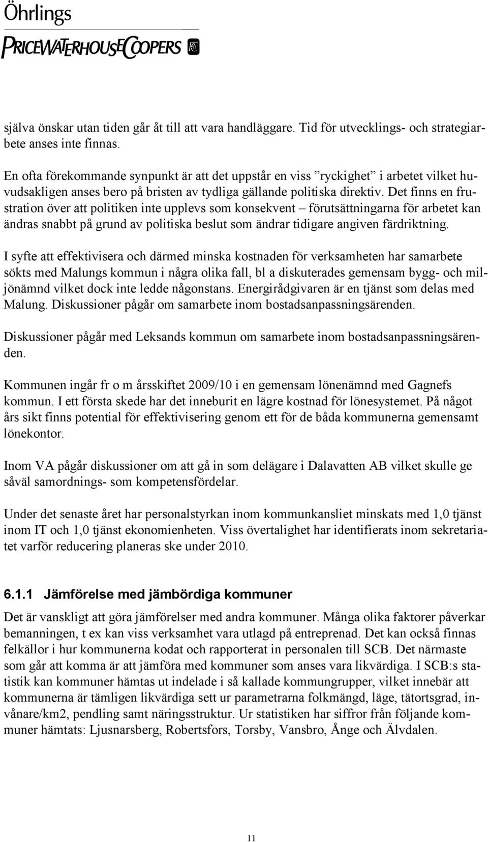 Det finns en frustration över att politiken inte upplevs som konsekvent förutsättningarna för arbetet kan ändras snabbt på grund av politiska beslut som ändrar tidigare angiven färdriktning.