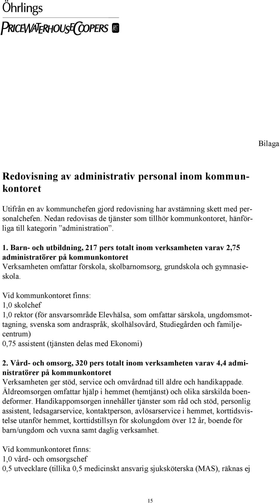 Barn- och utbildning, 217 pers totalt inom verksamheten varav 2,75 administratörer på kommunkontoret Verksamheten omfattar förskola, skolbarnomsorg, grundskola och gymnasieskola.