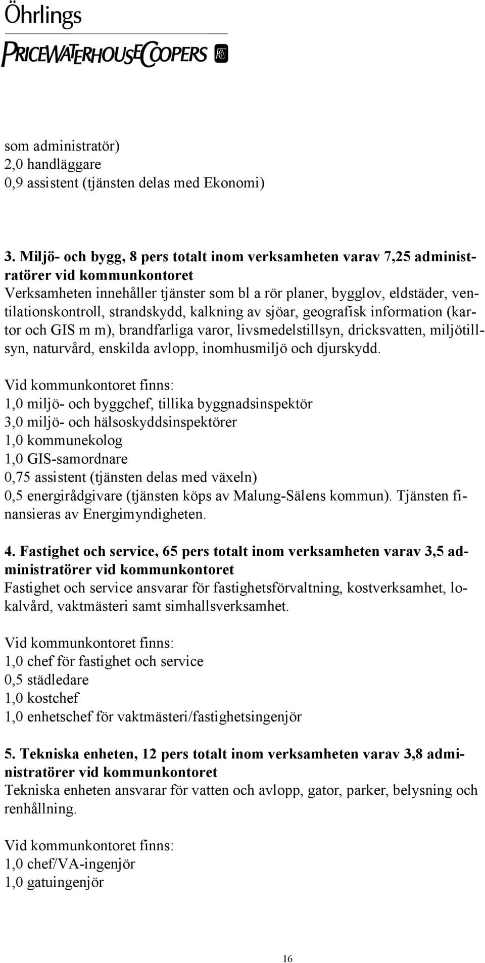 strandskydd, kalkning av sjöar, geografisk information (kartor och GIS m m), brandfarliga varor, livsmedelstillsyn, dricksvatten, miljötillsyn, naturvård, enskilda avlopp, inomhusmiljö och djurskydd.