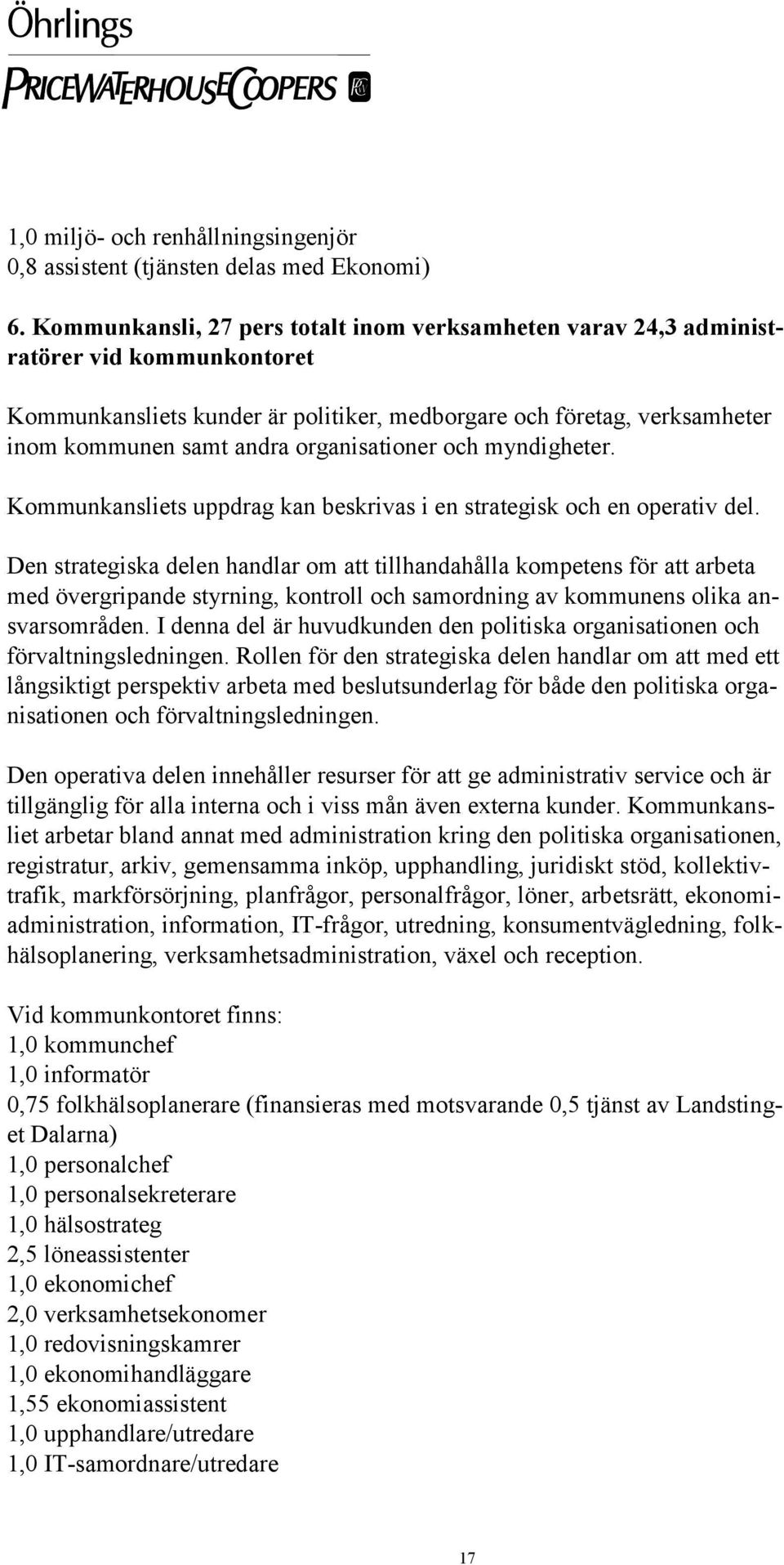 organisationer och myndigheter. Kommunkansliets uppdrag kan beskrivas i en strategisk och en operativ del.