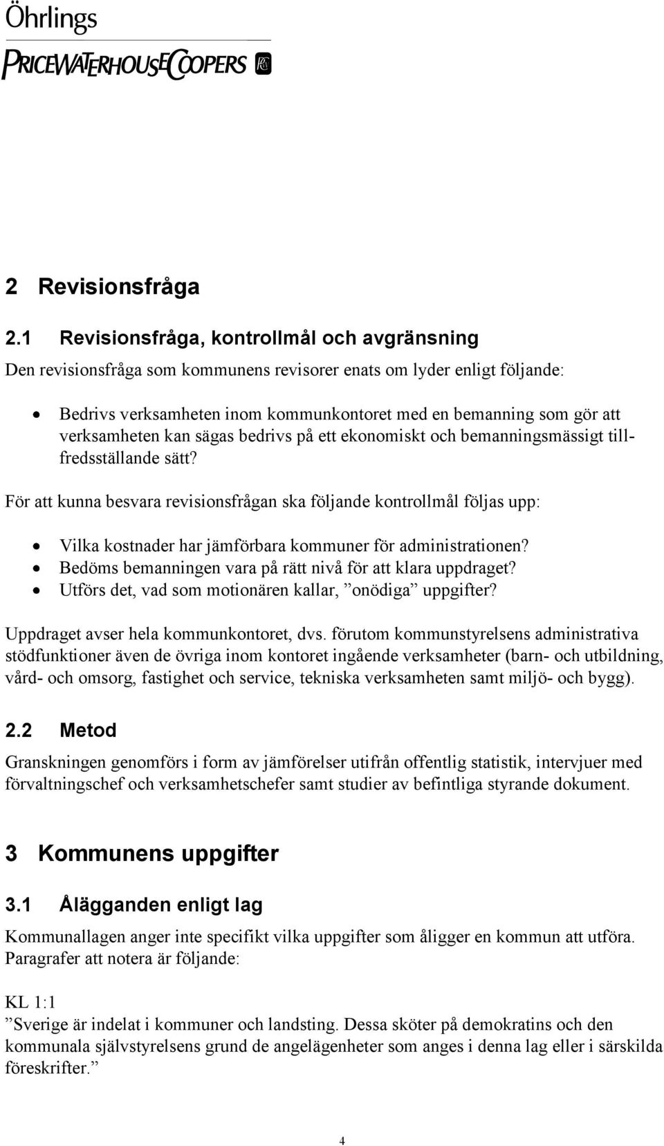 verksamheten kan sägas bedrivs på ett ekonomiskt och bemanningsmässigt tillfredsställande sätt?