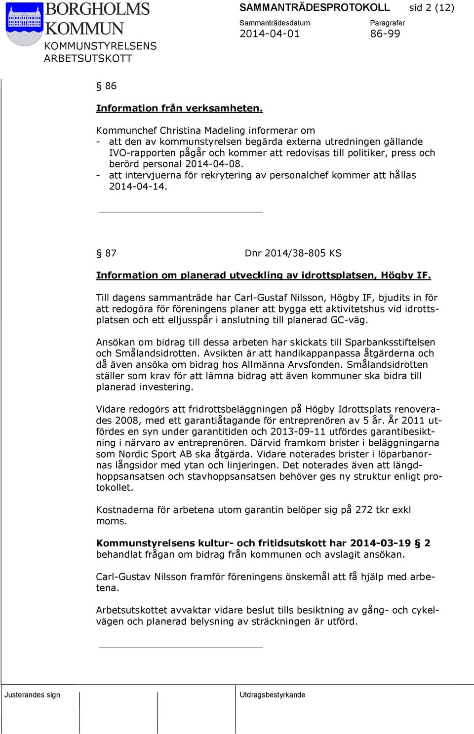 2014-04-08. - att intervjuerna för rekrytering av personalchef kommer att hållas 2014-04-14. 87 Dnr 2014/38-805 KS Information om planerad utveckling av idrottsplatsen, Högby IF.