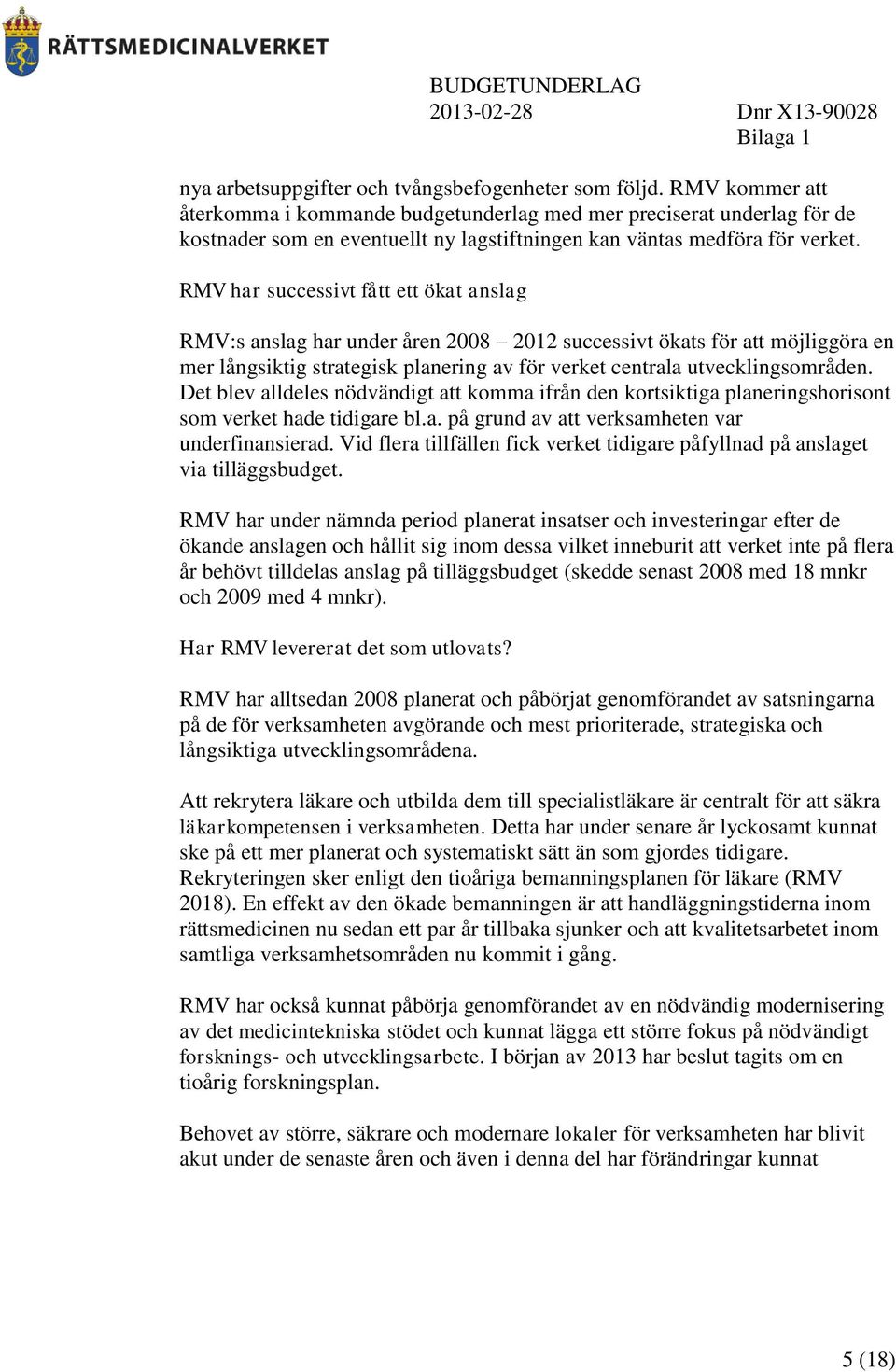 RMV har successivt fått ett ökat anslag RMV:s anslag har under åren 2008 2012 successivt ökats för att möjliggöra en mer långsiktig strategisk planering av för verket centrala utvecklingsområden.